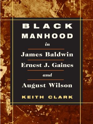 cover image of Black Manhood in James Baldwin, Ernest J. Gaines, and August Wilson